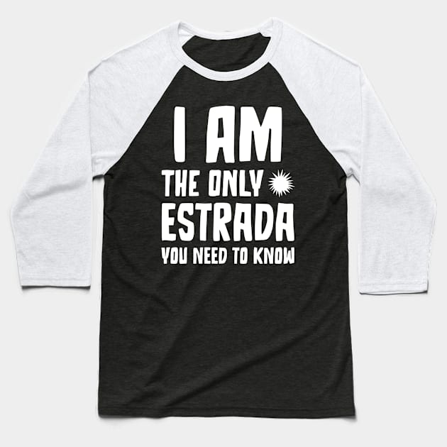 Estrada Gift I am the only Estrada you need to know Birthday Tee Baseball T-Shirt by RJS Inspirational Apparel